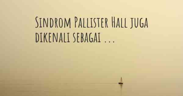 Sindrom Pallister Hall juga dikenali sebagai ...