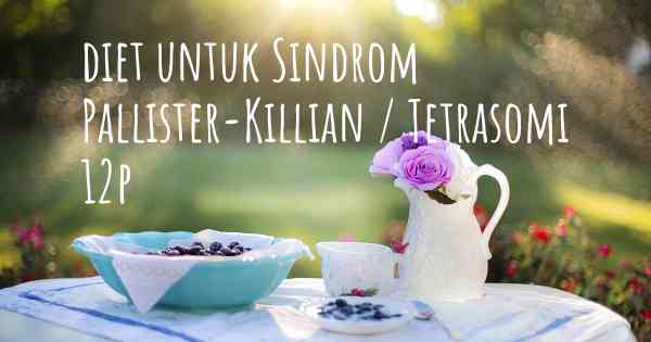 diet untuk Sindrom Pallister-Killian / Tetrasomi 12p