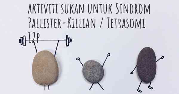 aktiviti sukan untuk Sindrom Pallister-Killian / Tetrasomi 12p