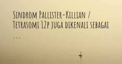 Sindrom Pallister-Killian / Tetrasomi 12p juga dikenali sebagai ...