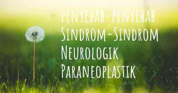 penyebab-penyebab Sindrom-Sindrom Neurologik Paraneoplastik