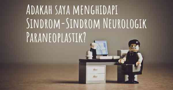 Adakah saya menghidapi Sindrom-Sindrom Neurologik Paraneoplastik?