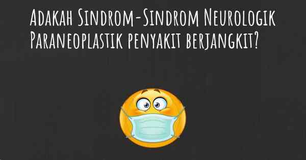 Adakah Sindrom-Sindrom Neurologik Paraneoplastik penyakit berjangkit?