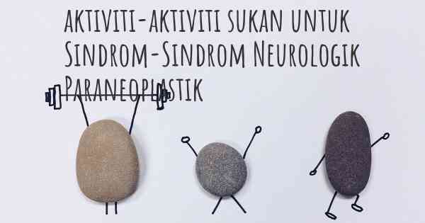 aktiviti-aktiviti sukan untuk Sindrom-Sindrom Neurologik Paraneoplastik