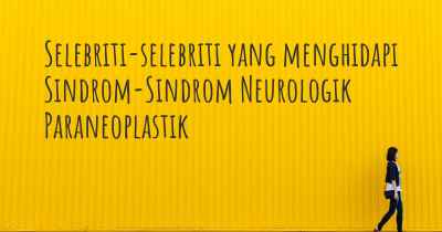 Selebriti-selebriti yang menghidapi Sindrom-Sindrom Neurologik Paraneoplastik