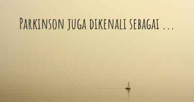 Parkinson juga dikenali sebagai ...