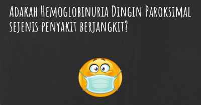 Adakah Hemoglobinuria Dingin Paroksimal sejenis penyakit berjangkit?