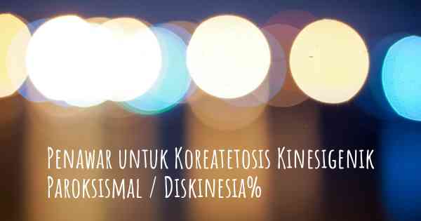 Penawar untuk Koreatetosis Kinesigenik Paroksismal / Diskinesia%