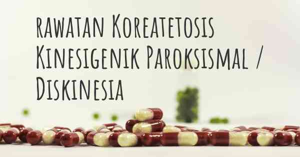 rawatan Koreatetosis Kinesigenik Paroksismal / Diskinesia