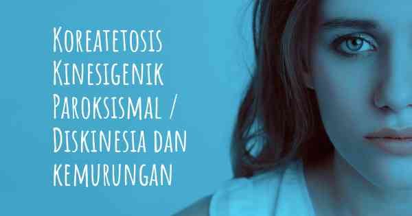 Koreatetosis Kinesigenik Paroksismal / Diskinesia dan kemurungan