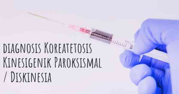 diagnosis Koreatetosis Kinesigenik Paroksismal / Diskinesia
