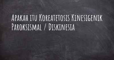 Apakah itu Koreatetosis Kinesigenik Paroksismal / Diskinesia