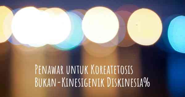 Penawar untuk Koreatetosis Bukan-Kinesigenik Diskinesia%