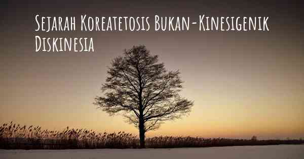 Sejarah Koreatetosis Bukan-Kinesigenik Diskinesia