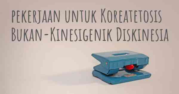 pekerjaan untuk Koreatetosis Bukan-Kinesigenik Diskinesia