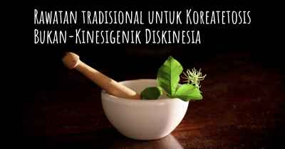 Rawatan tradisional untuk Koreatetosis Bukan-Kinesigenik Diskinesia
