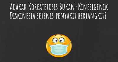 Adakah Koreatetosis Bukan-Kinesigenik Diskinesia sejenis penyakit berjangkit?