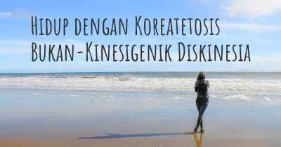 Hidup dengan Koreatetosis Bukan-Kinesigenik Diskinesia