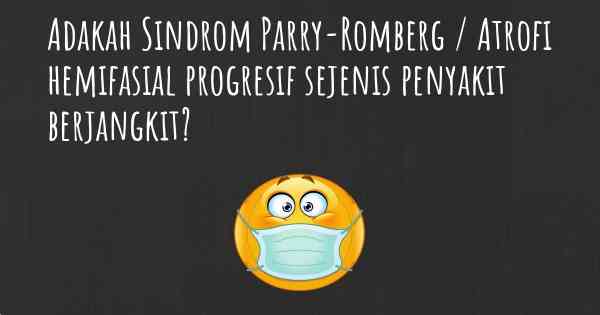 Adakah Sindrom Parry-Romberg / Atrofi hemifasial progresif sejenis penyakit berjangkit?