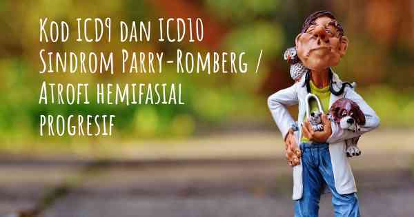 Kod ICD9 dan ICD10 Sindrom Parry-Romberg / Atrofi hemifasial progresif