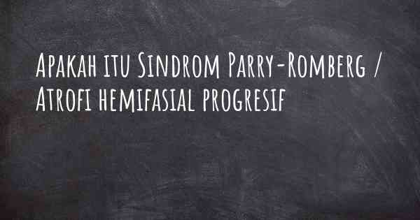 Apakah itu Sindrom Parry-Romberg / Atrofi hemifasial progresif