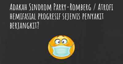 Adakah Sindrom Parry-Romberg / Atrofi hemifasial progresif sejenis penyakit berjangkit?