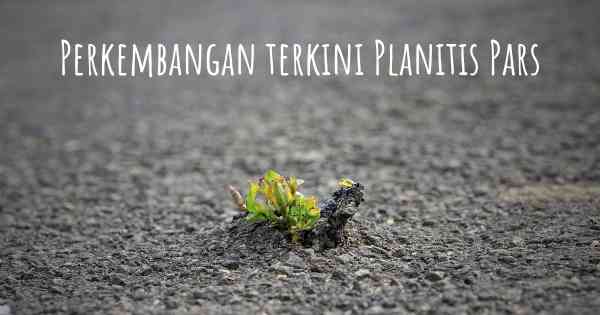 Perkembangan terkini Planitis Pars