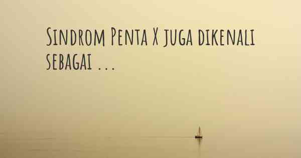 Sindrom Penta X juga dikenali sebagai ...