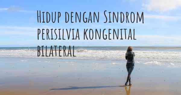 Hidup dengan Sindrom perisilvia kongenital bilateral