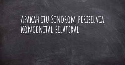 Apakah itu Sindrom perisilvia kongenital bilateral