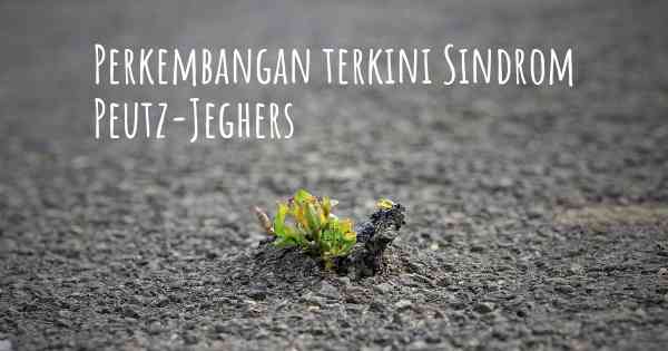 Perkembangan terkini Sindrom Peutz-Jeghers