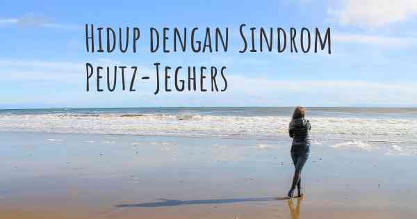 Hidup dengan Sindrom Peutz-Jeghers