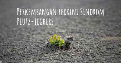 Perkembangan terkini Sindrom Peutz-Jeghers