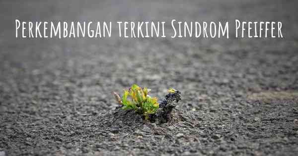 Perkembangan terkini Sindrom Pfeiffer