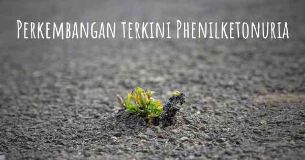 Perkembangan terkini Phenilketonuria