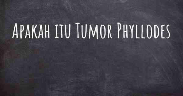 Apakah itu Tumor Phyllodes