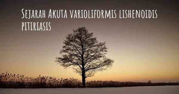 Sejarah Akuta varioliformis lishenoidis pitiriasis