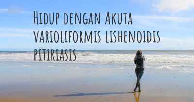 Hidup dengan Akuta varioliformis lishenoidis pitiriasis