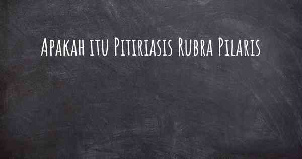 Apakah itu Pitiriasis Rubra Pilaris