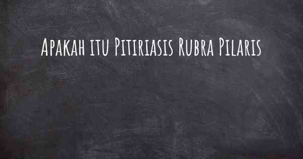 Apakah itu Pitiriasis Rubra Pilaris