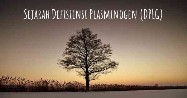 Sejarah Defisiensi Plasminogen (DPLG)