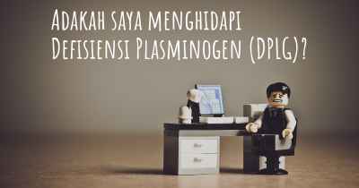 Adakah saya menghidapi Defisiensi Plasminogen (DPLG)?