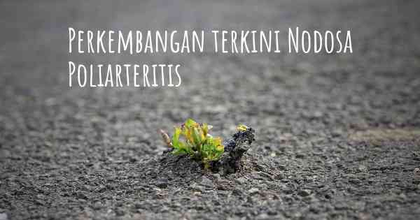 Perkembangan terkini Nodosa Poliarteritis