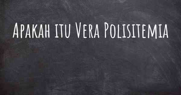 Apakah itu Vera Polisitemia
