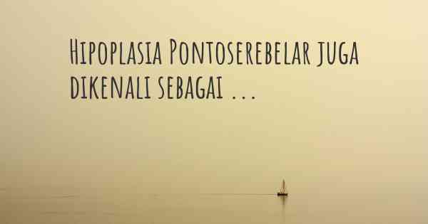 Hipoplasia Pontoserebelar juga dikenali sebagai ...