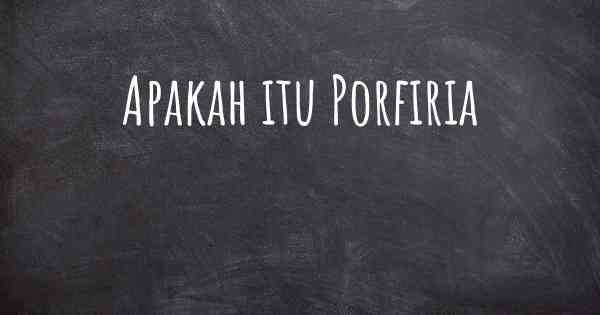 Apakah itu Porfiria