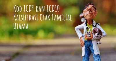 Kod ICD9 dan ICD10 Kalsifikasi Otak Familial Utama