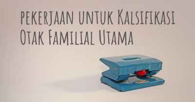 pekerjaan untuk Kalsifikasi Otak Familial Utama