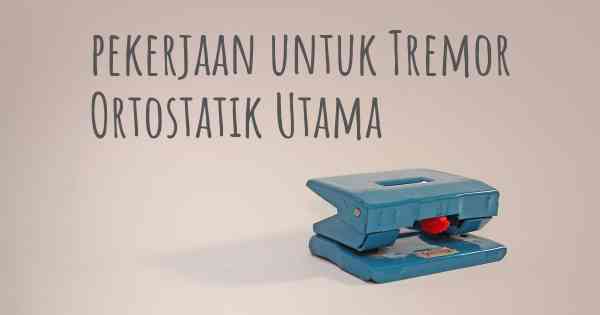 pekerjaan untuk Tremor Ortostatik Utama