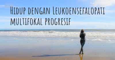 Hidup dengan Leukoensefalopati multifokal progresif